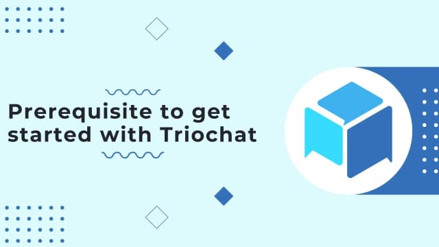 Prerequisite to get started with triochat.io